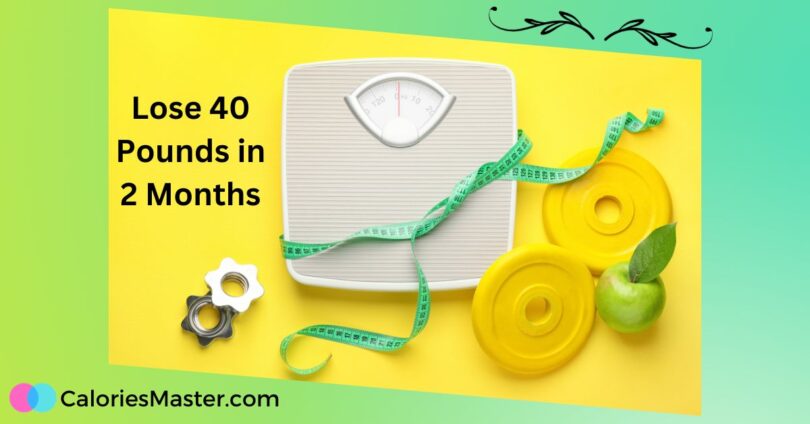 Lose 40 Pounds in 2 Months